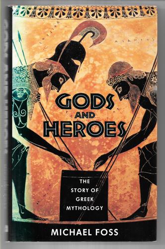Gods And Heroes: The Story Of Greek Mythology by Michael Foss