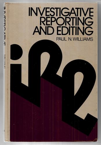Investigative Reporting And Editing by Paul N. Williams