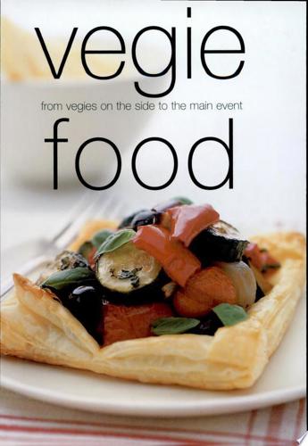 Vegie Food - From Vegies on the Side to the Main Event by Rachel Carter