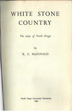 White Stone Country: The Story Of North Otago by K. C. McDonald