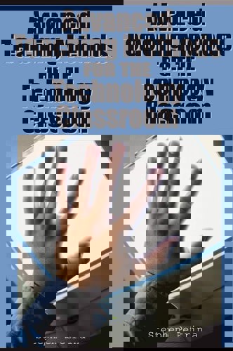 Advanced Teaching Methods For The Technology Classroom by Stephen Petrina