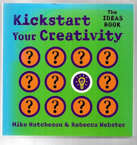 Kickstart Your Creativity: The Ideas Book by Michael Hutcheson and Mike Hutcheson and Rebecca Webster