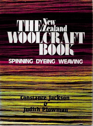 The New Zealand Woolcraft Book: Spinning, Weaving And Dyeing by Constance Jackson and Judith Plowman