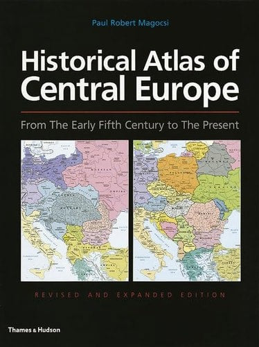 Historical Atlas Of Central Europe From The Early Fifth Century To The Present by Paul R. Magocsi
