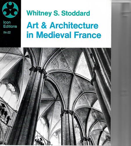 Art And Architecture In Medieval France: Medieval Architecture, Sculpture, Stained Glass, Manuscripts, The Art Of The Church Treasuries (Icon Editions) by Whitney S. Stoddard