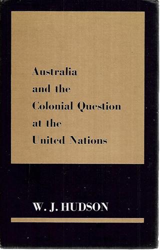 Australia And The Colonial Question At The United Nations by W. J. Hudson