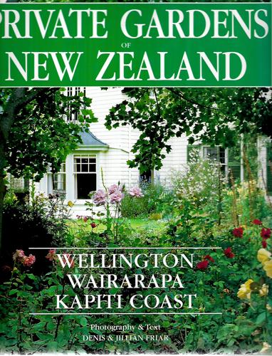 Private Gardens of New Zealand: Wellington, Wairarapa, Kapiti Coast by Denis Friar and Jillian Friar