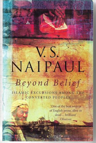Beyond Belief: Islamic Excursions Among The Converted Peoples by V. S. Naipaul
