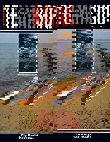 The Kayak Shop: Three Elegant Wooden Kayaks Anyone Can Build by Chris Kulczycki