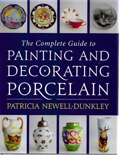 The Complete Guide To Painting And Decorating Porcelain by Patricia Newell-Dunkley