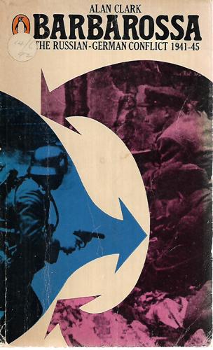 Barbarossa: The Russian-German Conflict, 1941-1945 by Alan Clark