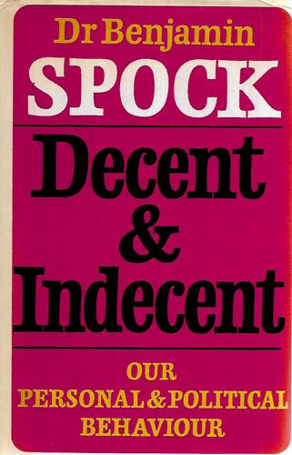 Decent And Indecent: Our Personal & Political Behaviour by Benjamin Spock