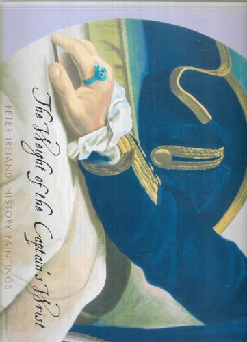 The Weight Of The Captain's Wrist: Peter Ireland History Paintings by Gerald Barnett and Peter Ireland and Jane Stafford and Mark Williams