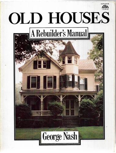 Old Houses: A Rebuilder's Manual by George Nash