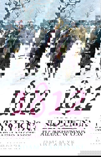 1812: Napoleon's Fatal March On Moscow by Adam Zamoyski