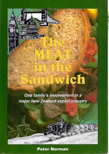 The Meat In The Sandwich: One Family's Involvement In A Major New Zealand Export Industry by Peter Norman