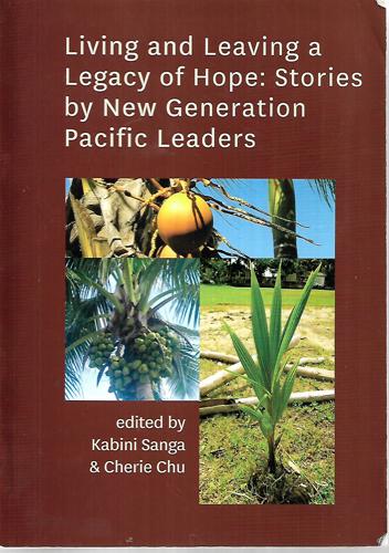 Living And Leaving A Legacy Of Hope Stories By New Generation Pacific Leaders by Kabini Sanga