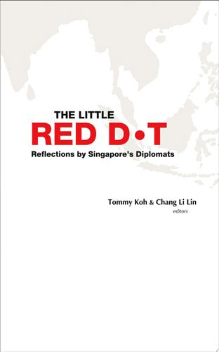 The Little Red Dot Reflections By Singapore's Diplomats by Li Lin Chang and Tommy Thong Bee Koh