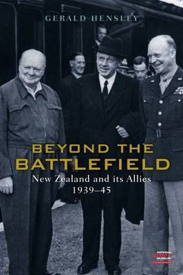 Beyond the Battlefield: New Zealand And Its Allies, 1939-45 by Gerald Hensley