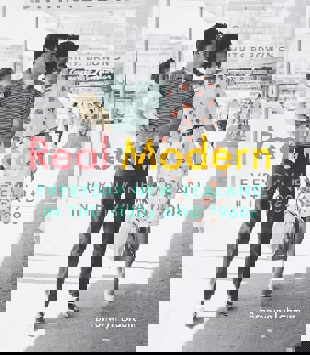 Real Modern: Everyday New Zealand In The 1950S And 1960S by Bronwyn Labrum