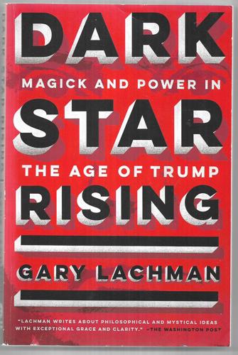 Dark Star Rising Magick And Power In The Age Of Trump by Gary Lachman