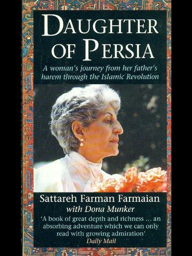 Daughter of Persia: A Woman's Journey from Her Father's Harem Through the Islamic Revolution by Sattareh Farman-Farmaian and Dona Munker