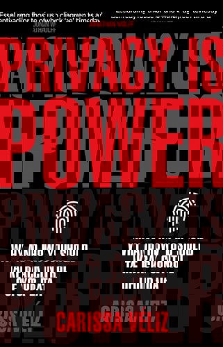 Privacy Is Power Why And How You Should Take Back Control Of Your Data by Carissa Véliz