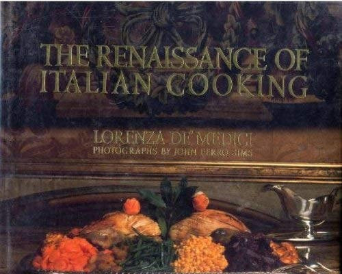 The Renaissance Of Italian Cooking by Lorenzo de' Medici