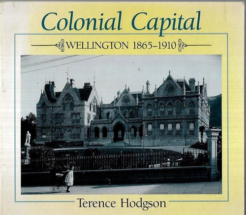 Colonial Capital: Wellington, 1865-1910 by Terence E. R. Hodgson