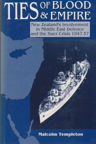 Ties of Blood And Empire: New Zealand's Involvement in Middle East Defence And the Suez Crisis 1947-57 by Malcolm Templeton