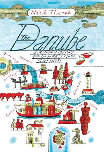 The Danube - A Journey Upriver from the Black Sea to the Black Forest by Nick Thorpe