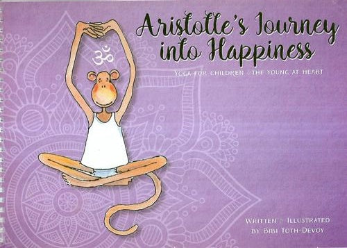 Aristotle's Journey Into Happiness: Yoga For Children And The Young At Heart by Bibi Toth-Devoy