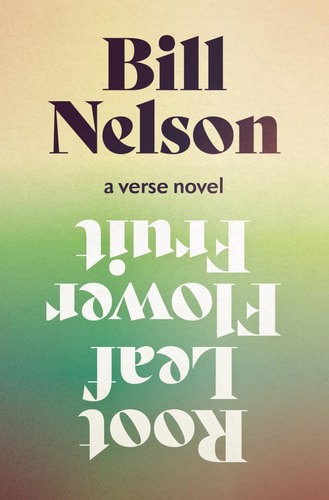 Root Leaf Flower Fruit: A Verse Novel by Bill Nelson