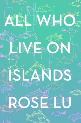 All Who Live on Islands by Rose Lu