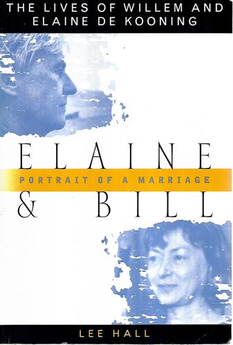 Elaine And Bill, Portrait Of A Marriage: The Lives Of Willem And Elaine De Kooning by Lee Hall