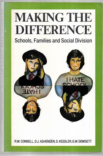 Making The Difference Schools, Families, And Social Division by Dean Ashenden and R. W. Connell and Raewyn Connell and Robert William Connell and Gary Dowsett and Sandra Kessler