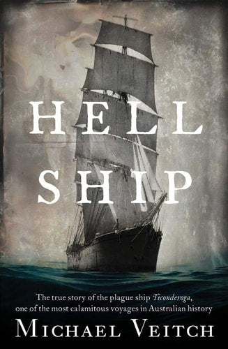 Hell Ship : The True Story Of The Plague Ship Ticonderoga, One Of The Most Calamitous Voyages In Australian History by Michael Veitch