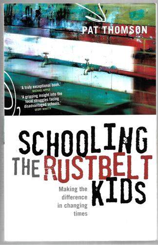 Schooling The Rustbelt Kids Making The Difference In Changing Times by Pat Thomson