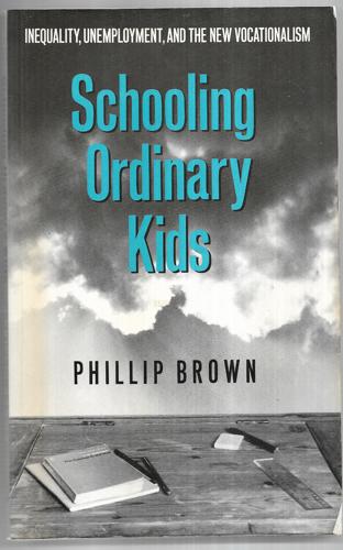 Schooling Ordinary Kids Inequality, Unemployment, And The New Vocationalism by Phillip Brown