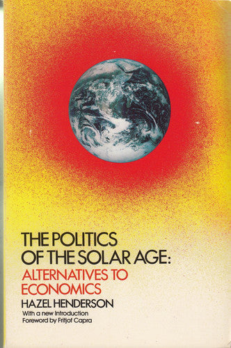 The Politics Of The Solar Age: Alternatives To Economics by Hazel Henderson