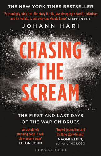 Chasing The Scream: The First And Last Days Of The War On Drugs by Johann Hari