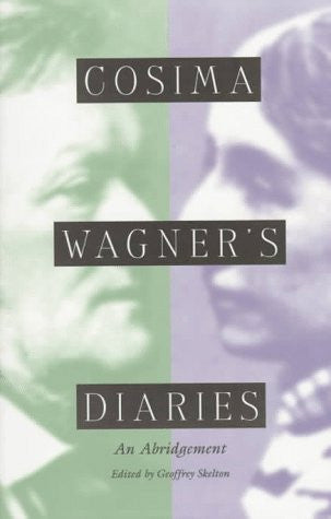 Cosima Wagner's Diaries: An Abridgement by Geoffrey Skelton and Cosima Wagner