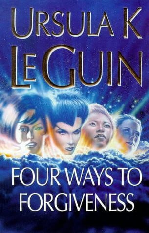 Four Ways To Forgiveness by Ursula K. Le Guin