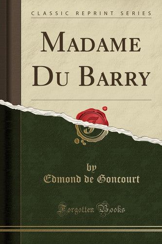Madame Du Barry (Classic Reprint) by Edmond De Goncourt