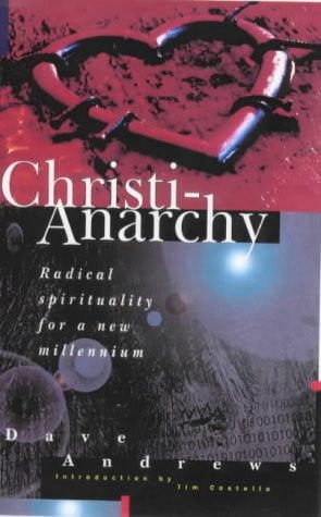 Christi-Anarchy : Discovering A Radical Spirituality Of Compassion by Dave Andrews