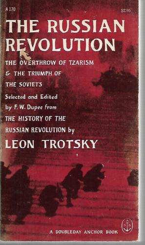 The Russian Revolution: The Overthrow Of Tzarism, And The Triumph Of The Soviets by Leon Trotsky