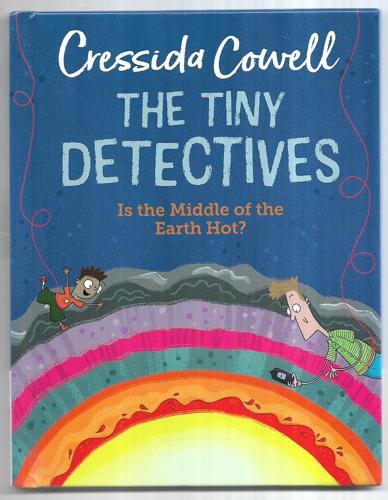 Is The Middle of the Earth Hot? (The Tiny Detectives : Book 7) by Cressida Cowell