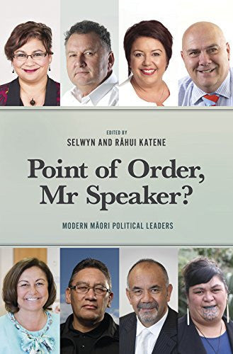 Point Of Order, Mr Speaker? Modern Māori Political Leaders by Rāhui Katene