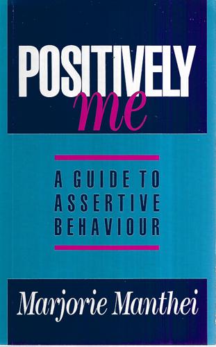 Positively Me: A Guide To Assertive Behaviour by Marjorie Manthei