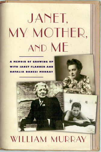 Janet, My Mother, And Me A Memoir Of Growing Up With Janet Flanner And Natalia Danesi Murray by William Murray